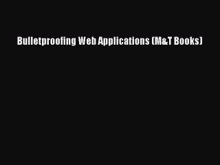 Read Bulletproofing Web Applications (M&T Books) PDF Free