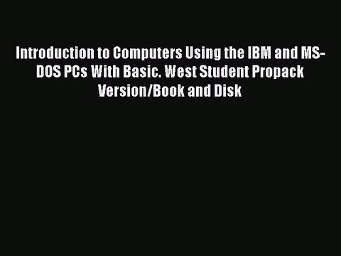 Read Introduction to Computers Using the IBM and MS-DOS PCs With Basic. West Student Propack
