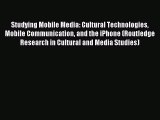 Read Studying Mobile Media: Cultural Technologies Mobile Communication and the iPhone (Routledge