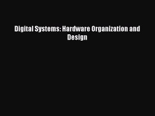 Download Digital Systems: Hardware Organization and Design PDF Online