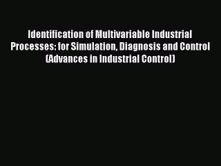 Read Identification of Multivariable Industrial Processes: for Simulation Diagnosis and Control