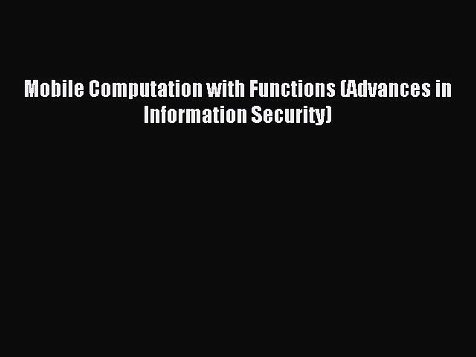 Read Mobile Computation with Functions (Advances in Information Security) Ebook Free