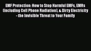 Download EMF Protection: How to Stop Harmful EMFs EMRs (including Cell Phone Radiation) & Dirty