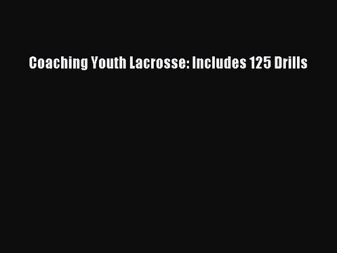PDF Coaching Youth Lacrosse: Includes 125 Drills Read Online