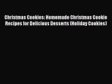 Read Christmas Cookies: Homemade Christmas Cookie Recipes for Delicious Desserts (Holiday Cookies)