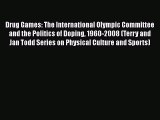 Download Drug Games: The International Olympic Committee and the Politics of Doping 1960-2008