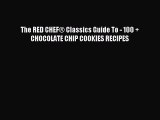 Read The RED CHEFÂ® Classics Guide To - 100   CHOCOLATE CHIP COOKIES RECIPES Ebook Free