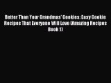 Read Better Than Your Grandmas' Cookies: Easy Cookie Recipes That Everyone Will Love (Amazing