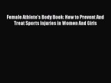 PDF Female Athlete's Body Book: How to Prevent And Treat Sports Injuries in Women And Girls
