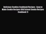 Read Delicious Cookies Cookbook Recipes - Easy to Make Cookie Recipes (Old School Cookie Recipes