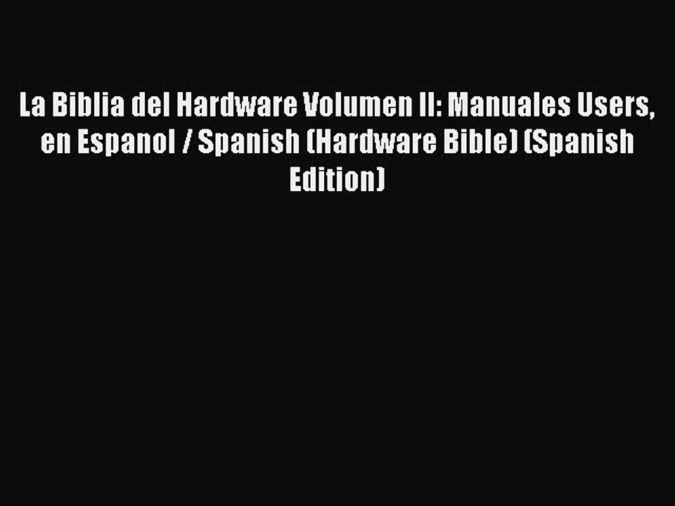 Download La Biblia del Hardware Volumen II: Manuales Users en Espanol / Spanish (Hardware Bible)
