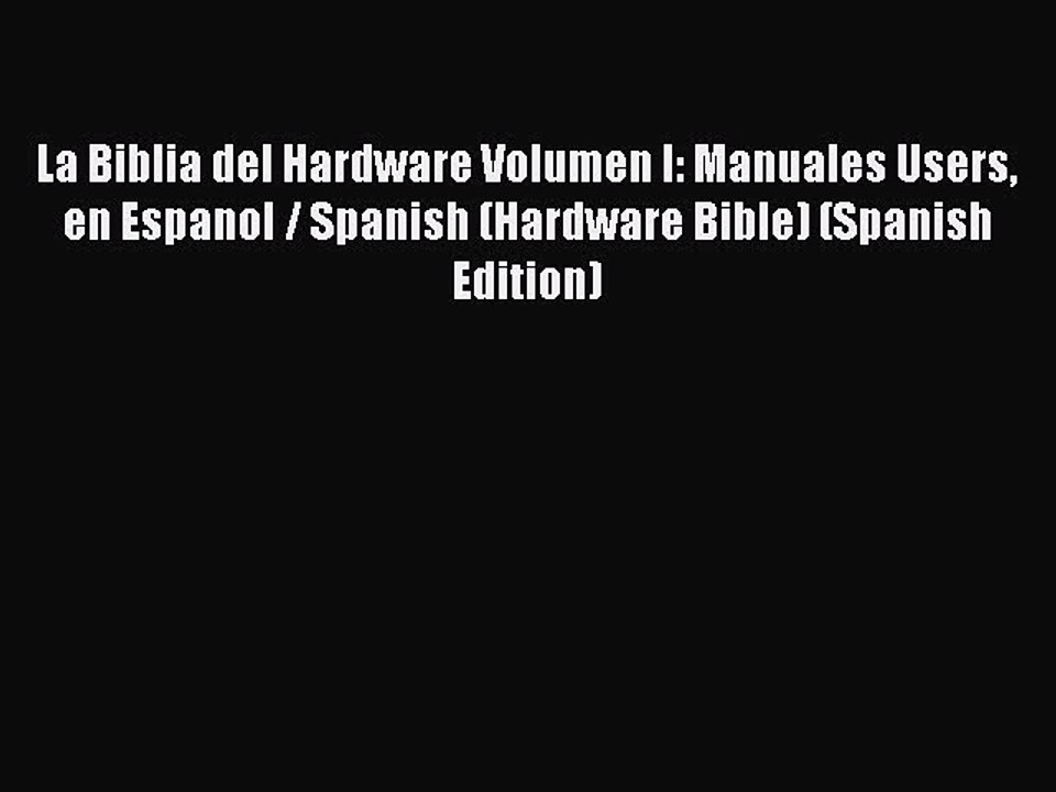 Read La Biblia del Hardware Volumen I: Manuales Users en Espanol / Spanish (Hardware Bible)