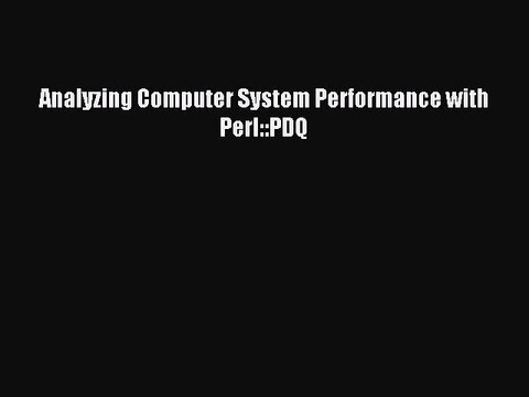 Read Analyzing Computer System Performance with Perl::PDQ Ebook Free