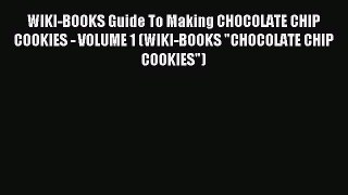 Read WIKI-BOOKS Guide To Making CHOCOLATE CHIP COOKIES - VOLUME 1 (WIKI-BOOKS CHOCOLATE CHIP