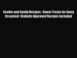 Download Video: Read Cookie and Candy Recipes:  Sweet Treats for Every Occasion!  Diabetic Approved Recipes