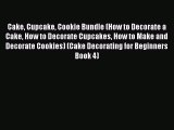 Read Cake Cupcake Cookie Bundle (How to Decorate a Cake How to Decorate Cupcakes How to Make