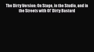 PDF The Dirty Version: On Stage in the Studio and in the Streets with Ol' Dirty Bastard Free
