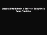 [Download] Creating Wealth: Retire in Ten Years Using Allen's Seven Principles Read Free