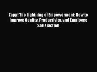 [Download] Zapp! The Lightning of Empowerment: How to Improve Quality Productivity and Employee