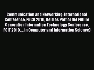 Download Communication and Networking: International Conference FGCN 2010 Held as Part of the