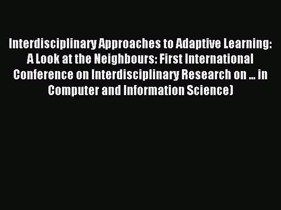 Download Interdisciplinary Approaches to Adaptive Learning: A Look at the Neighbours: First