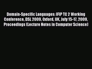 Read Domain-Specific Languages: IFIP TC 2 Working Conference DSL 2009 Oxford UK July 15-17