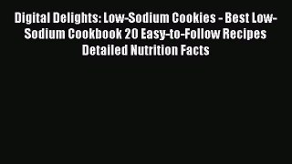 Read Digital Delights: Low-Sodium Cookies - Best Low-Sodium Cookbook 20 Easy-to-Follow Recipes