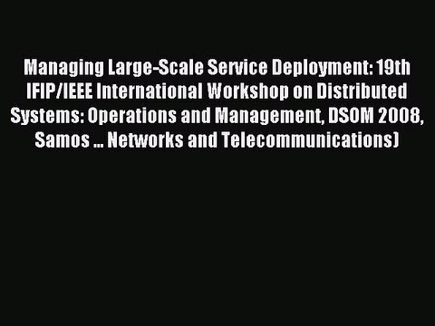 Read Managing Large-Scale Service Deployment: 19th IFIP/IEEE International Workshop on Distributed
