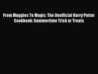 Read From Muggles To Magic: The Unofficial Harry Potter Cookbook: Summertime Trick or Treats