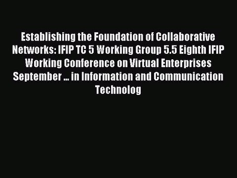 Read Establishing the Foundation of Collaborative Networks: IFIP TC 5 Working Group 5.5 Eighth