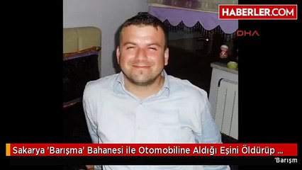 Sakarya 'Barışma' Bahanesi ile Otomobiline Aldığı Eşini Öldürüp Çaya Attı