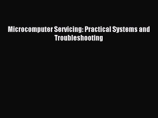 Download Microcomputer Servicing: Practical Systems and Troubleshooting Ebook Online