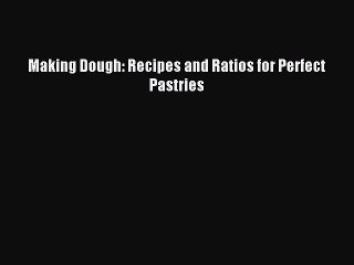 Read Making Dough: Recipes and Ratios for Perfect Pastries PDF Free