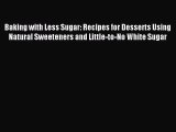 Read Baking with Less Sugar: Recipes for Desserts Using Natural Sweeteners and Little-to-No