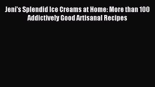 Read Jeni's Splendid Ice Creams at Home: More than 100 Addictively Good Artisanal Recipes PDF