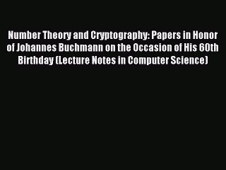 Read Number Theory and Cryptography: Papers in Honor of Johannes Buchmann on the Occasion of