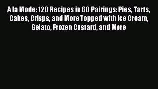 Read A la Mode: 120 Recipes in 60 Pairings: Pies Tarts Cakes Crisps and More Topped with Ice