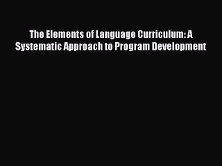 Read Book The Elements of Language Curriculum: A Systematic Approach to Program Development