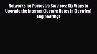 Read Networks for Pervasive Services: Six Ways to Upgrade the Internet (Lecture Notes in Electrical