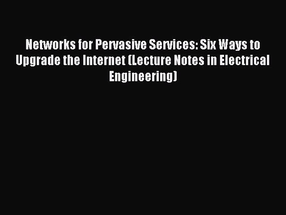 Read Networks for Pervasive Services: Six Ways to Upgrade the Internet (Lecture Notes in Electrical
