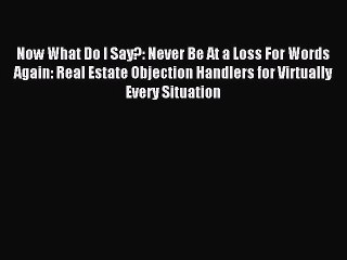 [Download] Now What Do I Say?: Never Be At a Loss For Words Again: Real Estate Objection Handlers