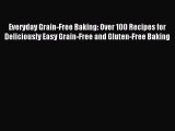 Read Everyday Grain-Free Baking: Over 100 Recipes for Deliciously Easy Grain-Free and Gluten-Free