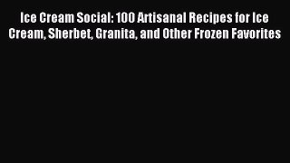 Download Ice Cream Social: 100 Artisanal Recipes for Ice Cream Sherbet Granita and Other Frozen