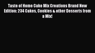 Download Taste of Home Cake Mix Creations Brand New Edition: 234 Cakes Cookies & other Desserts