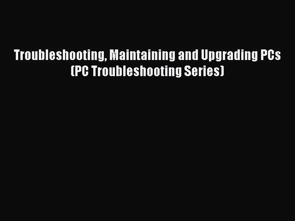 Read Troubleshooting Maintaining and Upgrading PCs (PC Troubleshooting Series) PDF Free