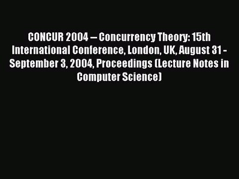 Read CONCUR 2004 Concurrency Theory: 15th International Conference London UK August 31 -