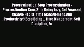 Read Book Procrastination: Stop Procrastination - Procrastination Cure Stop Being Lazy Get