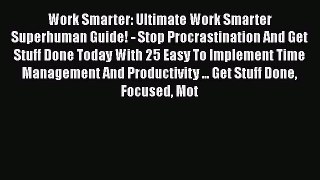 Read Book Work Smarter: Ultimate Work Smarter Superhuman Guide! - Stop Procrastination And