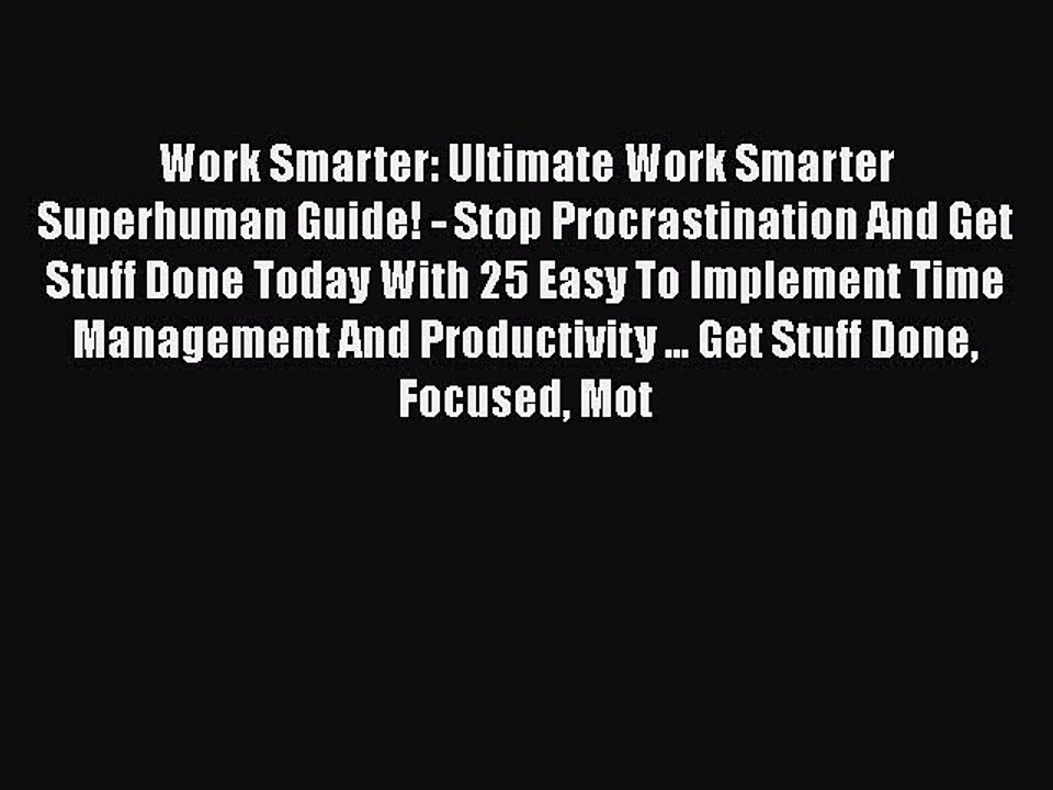 Read Book Work Smarter: Ultimate Work Smarter Superhuman Guide! - Stop Procrastination And