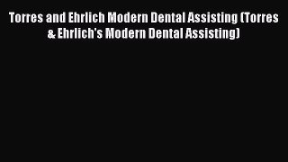 Read Torres and Ehrlich Modern Dental Assisting (Torres & Ehrlich's Modern Dental Assisting)